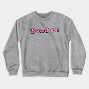 Breed Me Crewneck Sweatshirt